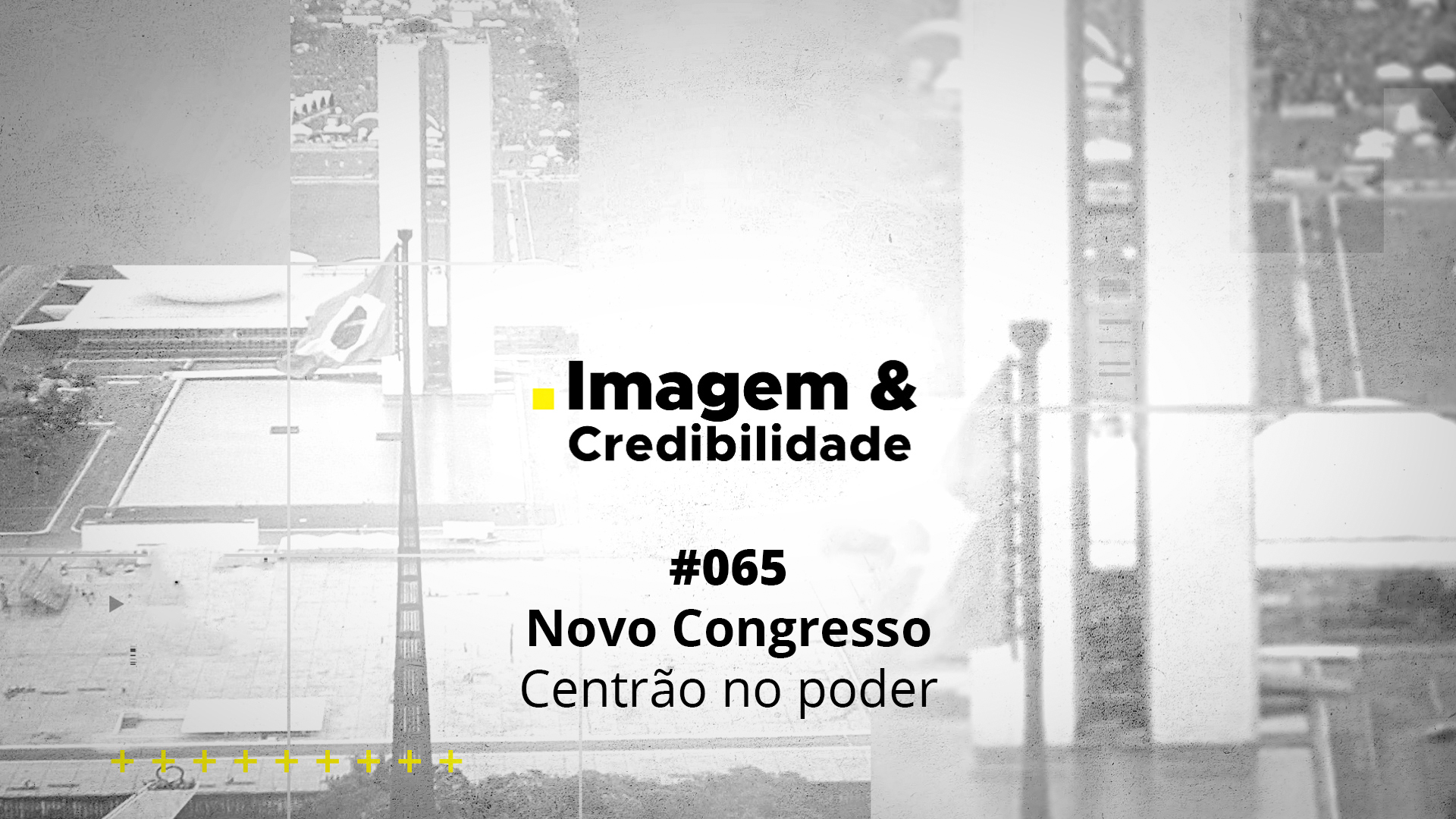 Imagem & Credibilidade #065 - Novo Congresso, Centrão no poder