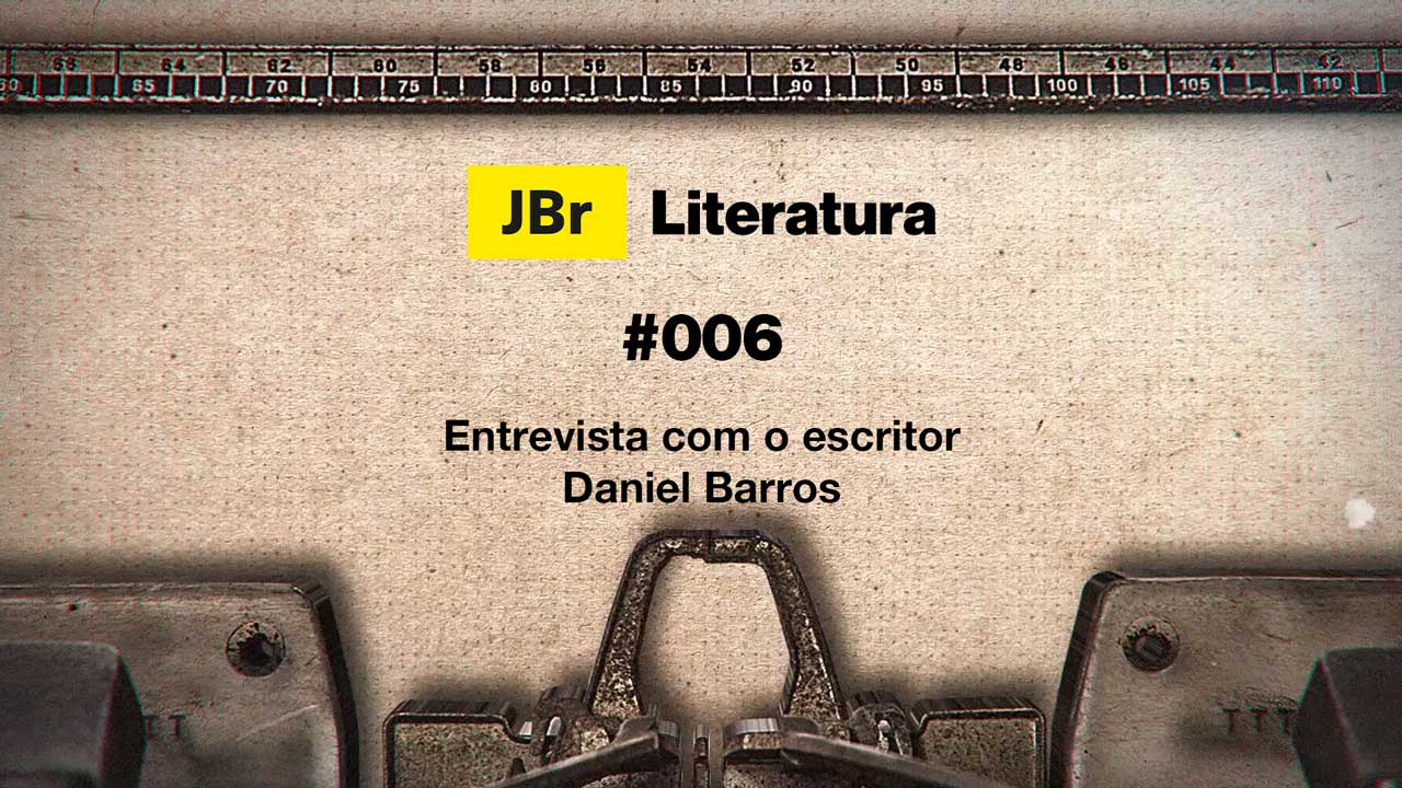 JBr Literatura #006? – Entrevista com o escritor Daniel Barros